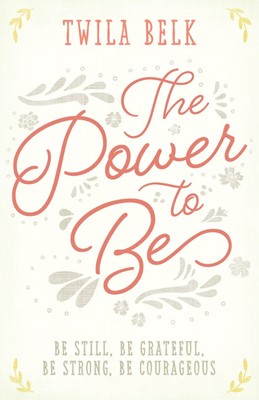 The Power to Be: Be Still, be Grateful, be Strong, be Courag (Paperback)