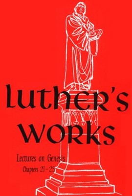 Luther's Works, Volume 4 (Lectures on Genesis 21-25) (Hard Cover)