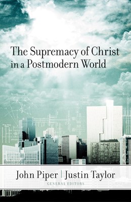 The Supremacy Of Christ In A Postmodern World (Paperback)