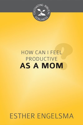 How Can I Feel Productive As A Mom? (Pamphlet)