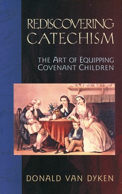 Rediscovering Catechism: The Art of Equipping Covenant Child (Paperback)