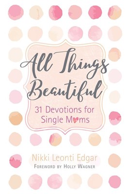 All Things Beautiful: 31 Devotions for Single Moms (Hard Cover)