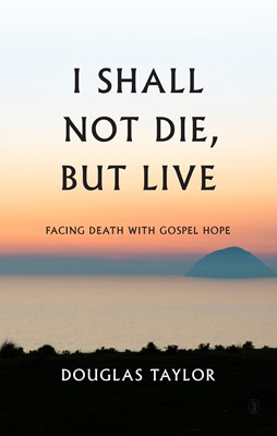 I Shall Not Die, But Live (Cloth-Bound)