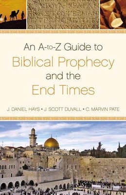 An A-To-Z Guide To Biblical Prophecy And The End Times (Paperback)