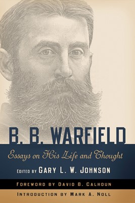 B. B. Warfield: Essays on His Life and Thought (Paperback)