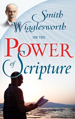 Smith Wigglesworth On The Power Of Scripture (Paperback)