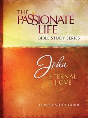 John: Eternal Love - Passionate Bible Study (Paperback)