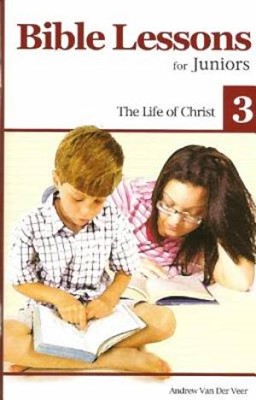 Bible Lessons For Juniors 3: The Life Of Christ (Paperback)