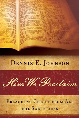 Him We Proclaim: Preaching Christ from All the Scriptures (Paperback)