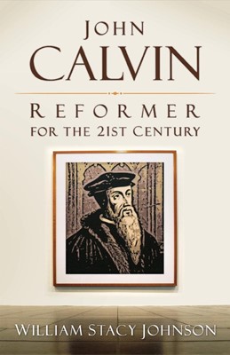 John Calvin, Reformer for the 21st Century (Paperback)