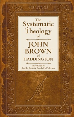 The Systematic Theology Of John Brown Of Haddington (Hard Cover)