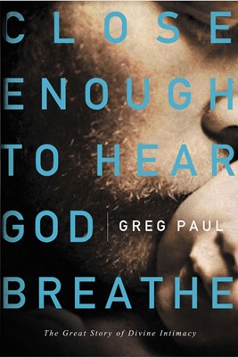 Close Enough to Hear God Breathe (Paperback)