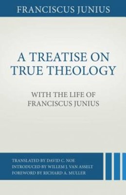 Treatise On True Theology With The Life Of Franciscus Juni (Paperback)