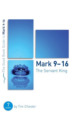 Mark 9-16: The Servant King (Good Book Guide) (Paperback)