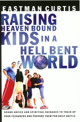 Raising Heaven Bound Kids In A Hell Bent World (Paperback)