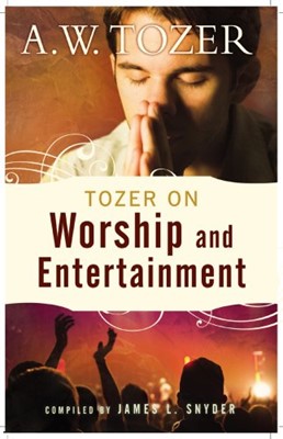 Tozer On Worship And Entertainment (Paperback)