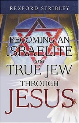 Becoming An Israelite & True Jew Through Jesus (Paperback)