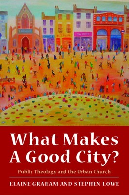 What Makes a Good City? Public Theology and the Urban Church (Paperback)