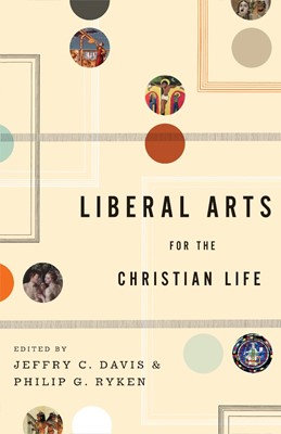 Liberal Arts For The Christian Life (Paperback)