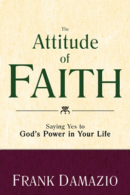 Attitude Of Faith: Saying Yes To Gods Power In Your Life (Paperback)