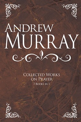Andrew Murray: Collected Works On Prayer (7 Books In 1) (Hard Cover)
