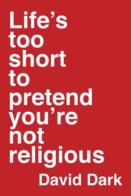 Life's Too Short To Pretend You're Not Religious (Paperback)