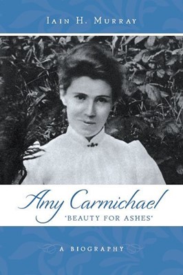 Amy Carmichael: Beauty For Ashes (Paperback)