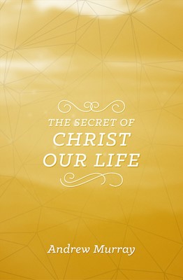 The Secret Of Christ Our Life (Paperback)