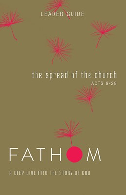 Fathom Bible Studies: The Spread of the Church Leader Guide (Paperback)