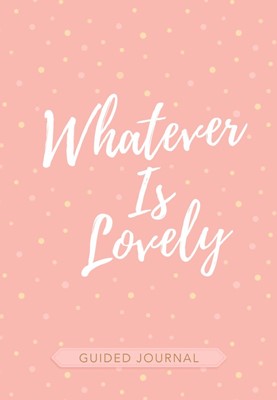 Whatever Is Lovely Guided Journal (Imitation Leather)