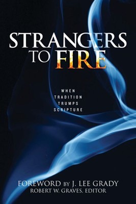 Strangers to Fire: When Tradition Trumps Scripture (Paperback)