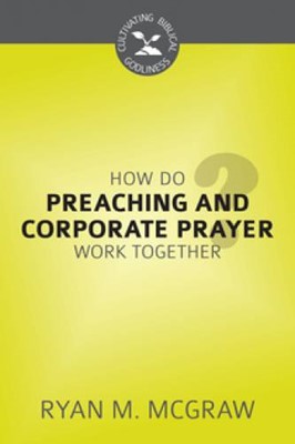 How Do Preaching And Corporate Prayer Work Together? (Paperback)