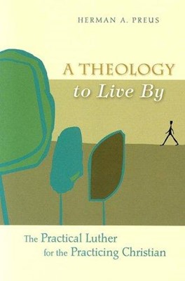 A Theology To Live By: The Practical Luther For The Practici (Paperback)