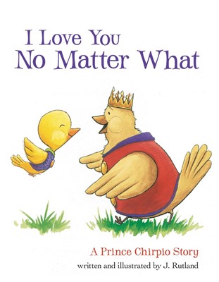 I Love You No Matter What: A Prince Chirpio Story (Hard Cover)