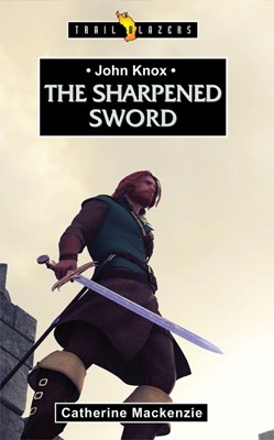 John Knox: The Sharpened Sword (Paperback)