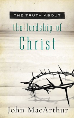 The Truth About The Lordship Of Christ (Paperback)