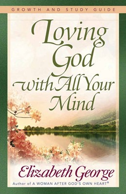 Loving God With All Your Mind Growth And Study Guide (Paperback)