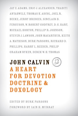 John Calvin: A Heart for Devotion, Doctrine, and Doxology (Hard Cover)