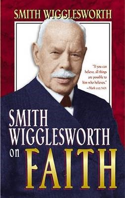 Smith Wigglesworth On Faith (Paperback)
