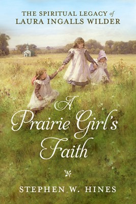Prairie Girl's Faith, A: The Spiritual Legacy of Laura Ingal (Hard Cover)