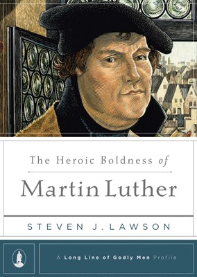 The Heroic Boldness Of Martin Luther (Hard Cover)