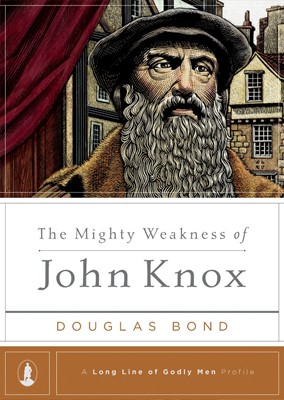 The Mighty Weakness Of John Knox (Hard Cover)