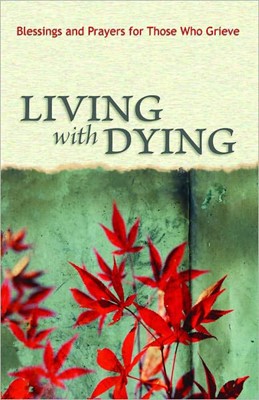 Living With Dying: Blessings And Prayers For Those Who Griev (Paperback)