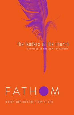 Fathom Bible Studies: The Leaders of the Church Student Jour (Paperback)