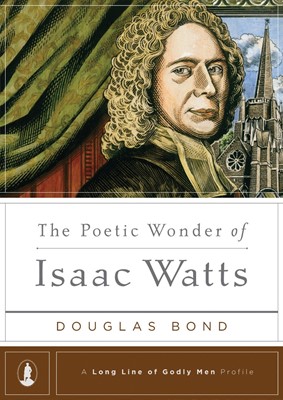 The Poetic Wonder Of Isaac Watts (Hard Cover)