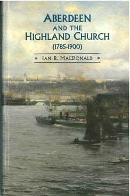 Aberdeen And The Highland Church (1785-1900) (Paperback)