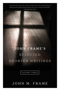 John Frame's Selected Shorter Writings Volume 3 (Paperback)