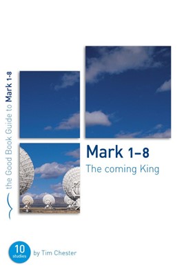 Mark 1-8: The Coming King (Good Book Guide) (Paperback)
