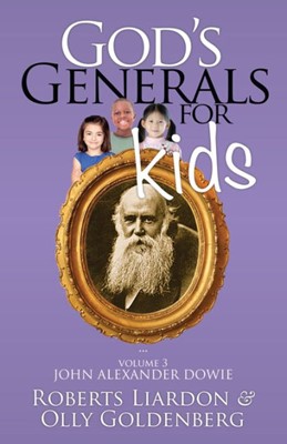 God's Generals For Kids, Volume 3: John Alexander Dowie (Paperback)