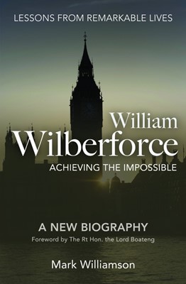 William Wilberforce: Achieving The Impossible (Paperback)